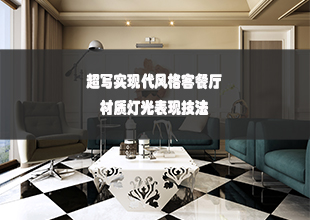 超写实现代风格客餐厅材质灯光表现技法