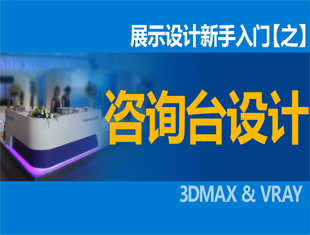 3DMAX展示设计新手入门之咨询台设计