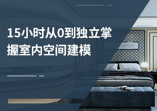 15小时从0到独立掌握各类室内空间建模教程