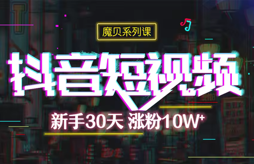 《新手30天，涨粉10W+》—抖音拍摄剪辑技巧
