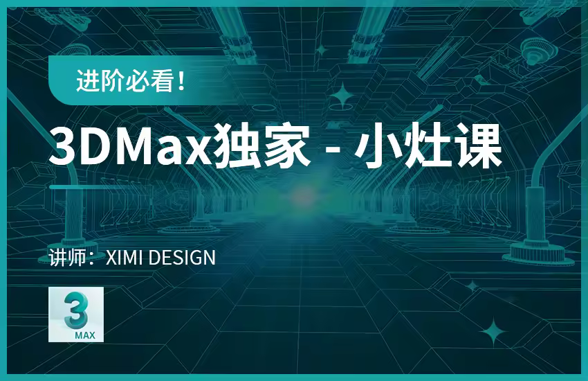 进阶必看！3Dmax独家【小灶课】