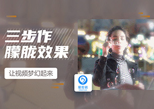 爱剪辑三步制作回忆朦胧效果，让你的视频梦幻起来
