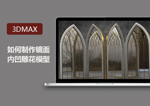 3DMax高级教程-模型制作镜面内凹雕花讲解